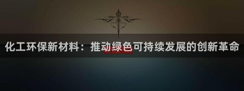亿万网络科技有限公司ceo:化工环保新材料:推动绿色可持续发展的创新革命